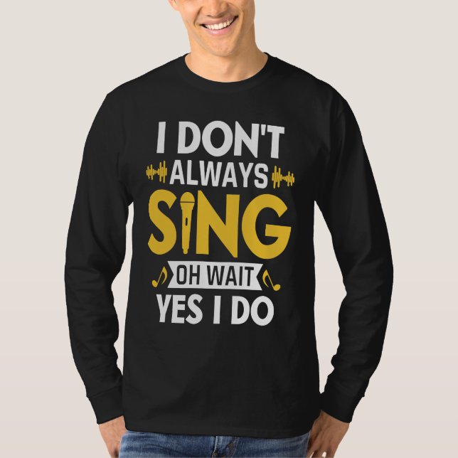 Camiseta I Don't Always Sing Oh Wait Yes I Do Funny Karaoke (Frente)