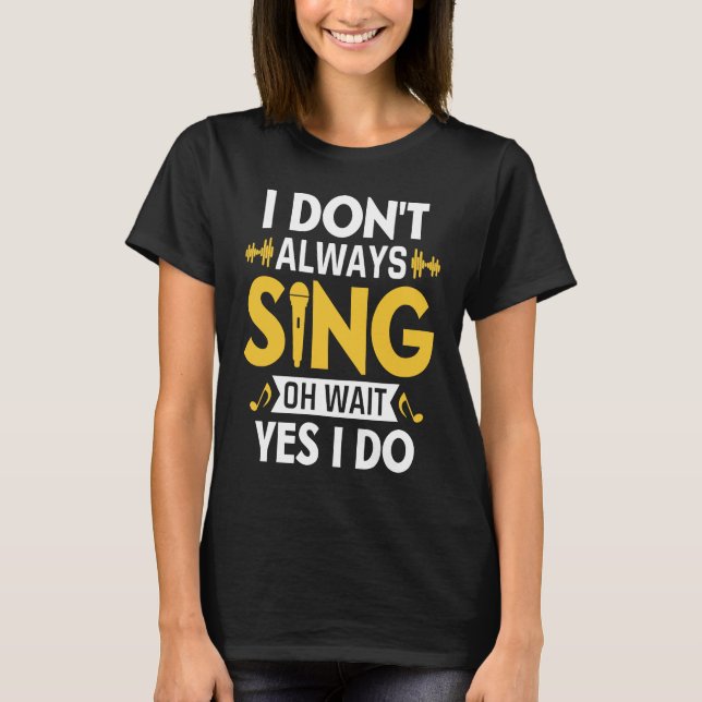 Camiseta I Don't Always Sing Oh Wait Yes I Do Funny Karaoke (Frente)