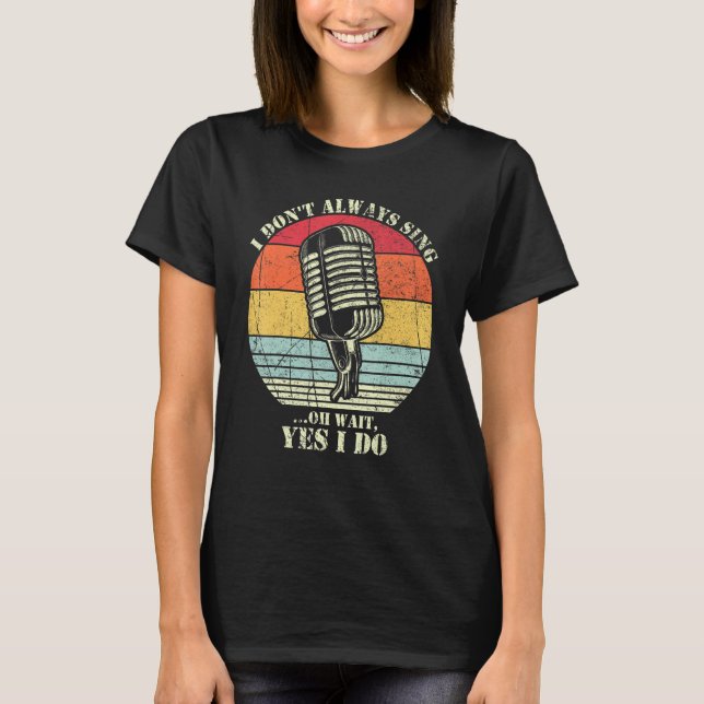 Camiseta I Don't Always Sing Oh Wait Yes I Do Funny Musical (Frente)
