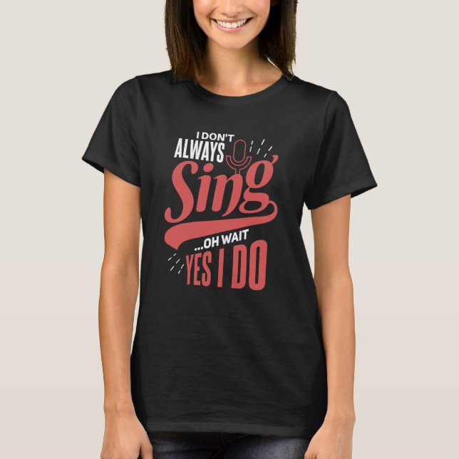 Camiseta I don't always sing oh wait yes i do opera singer  (Frente)