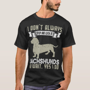 Camiseta I Don't Always Stop and Look at Dachshunds Funny