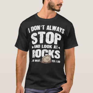 Camiseta I Dont Always Stop And Look At Rocks Funny Lapidar