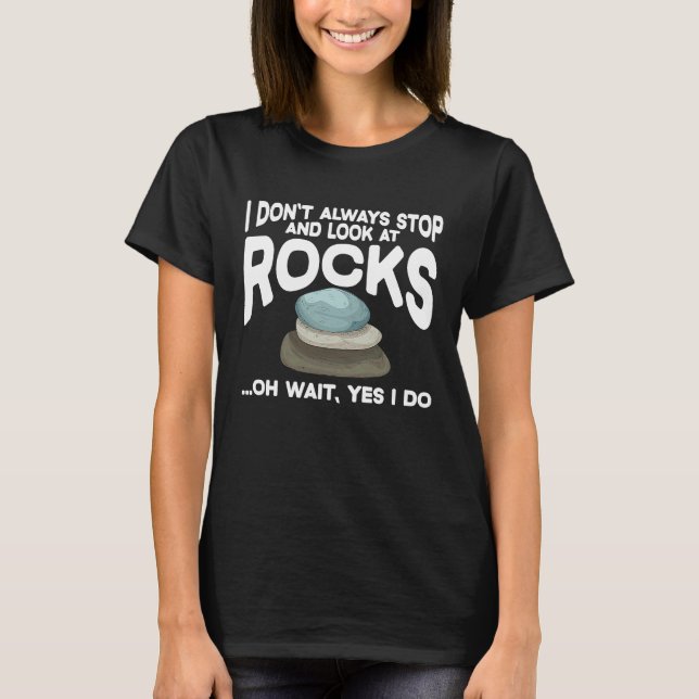 Camiseta I Don't Always Stop And Look At Rocks Geology Geol (Frente)