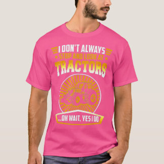 Camiseta I don't always stop and look at tractors oh wait y