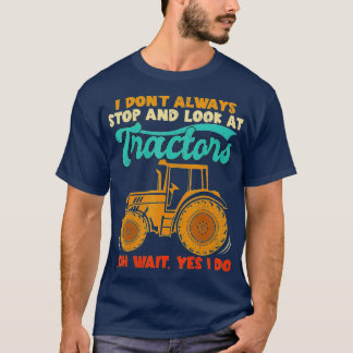 Camiseta I Don't Always Stop Look At Tractors, Tractor, Ret