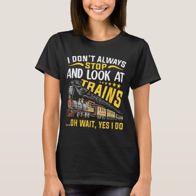 Camiseta I Don't Always Stop Look At Trains Railroad Train  (Frente)