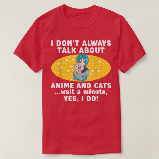 Camiseta I Don't Always Talk About Anime and Cats Teen Girl (Frente do Design)