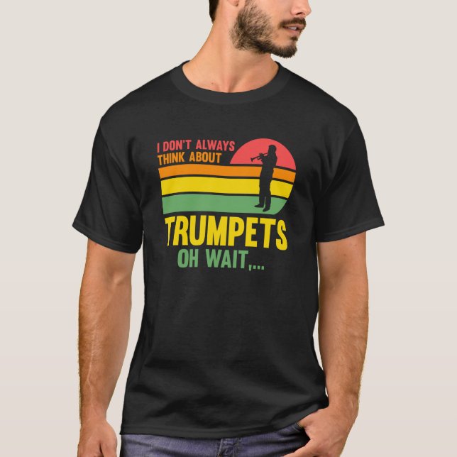 Camiseta I don't always think about trumpets oh wait trumpe (Frente)