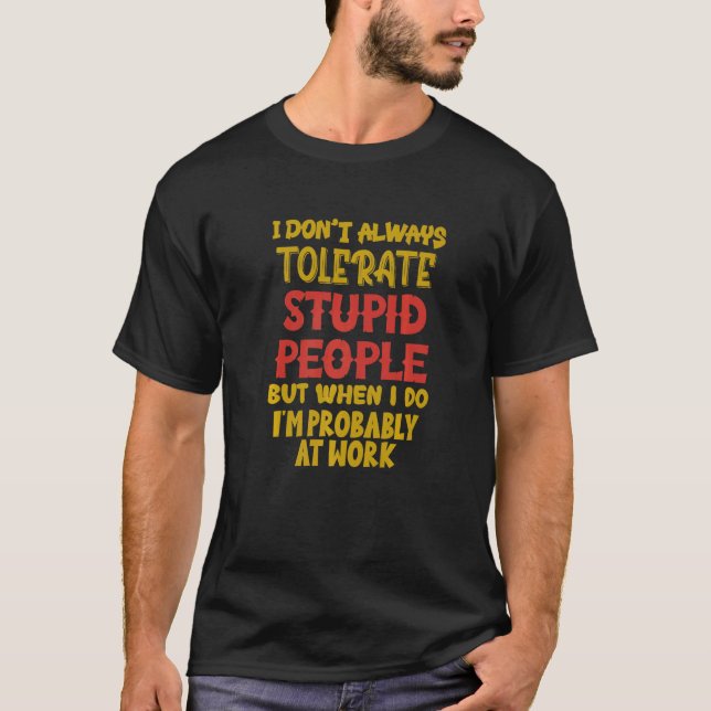 Camiseta I Don't Always Tolerate Stupid People When I Do I' (Frente)