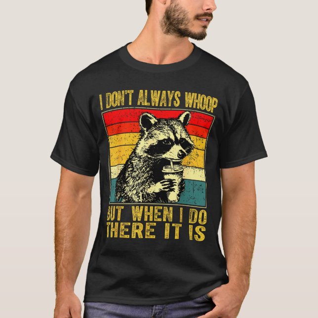 Camiseta I Don't Always Whoop Funny Racoon Sarcastic Unhing (Frente)