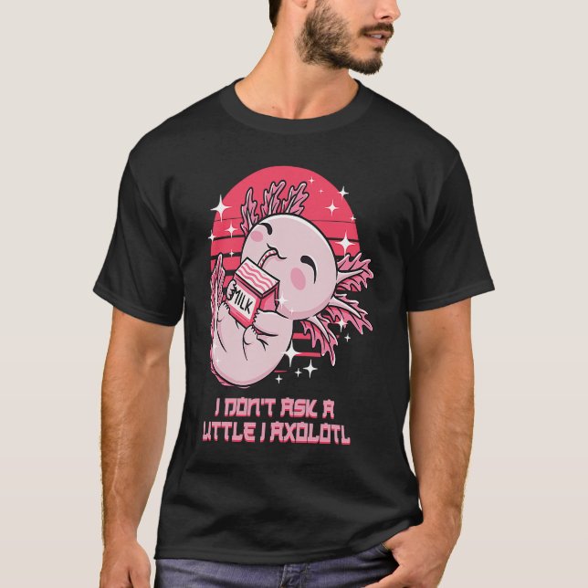 Camiseta I Dont Ask a Little I Axolotl Funny Salamander Hum (Frente)
