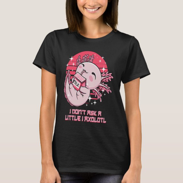 Camiseta I Dont Ask a Little I Axolotl Funny Salamander Hum (Frente)