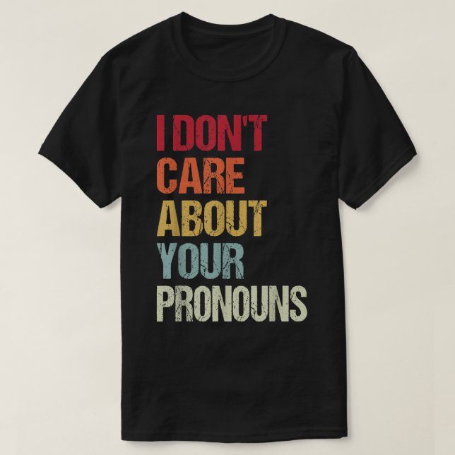 Camiseta I Don't Care About Your Pronouns Anti Pronoun  (Frente do Design)