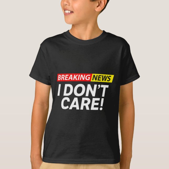 Camiseta I Don't Care Breaking News Funny  (Frente)