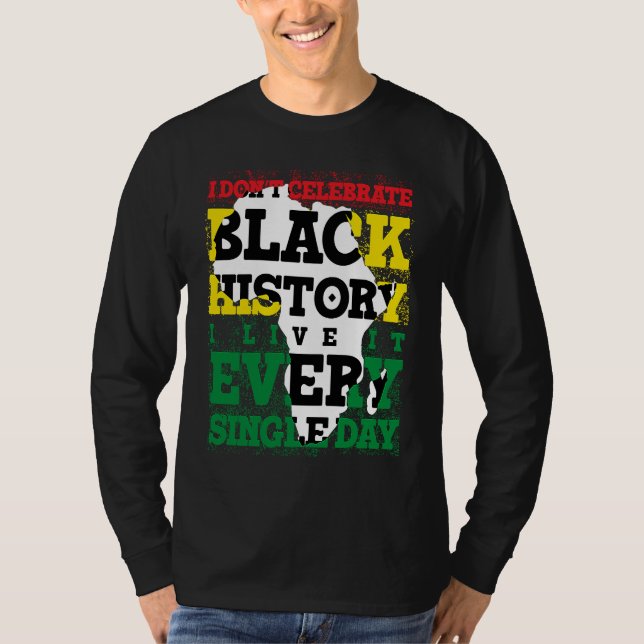 Camiseta I Don't Celebrate Black History I Live It Every Si (Frente)