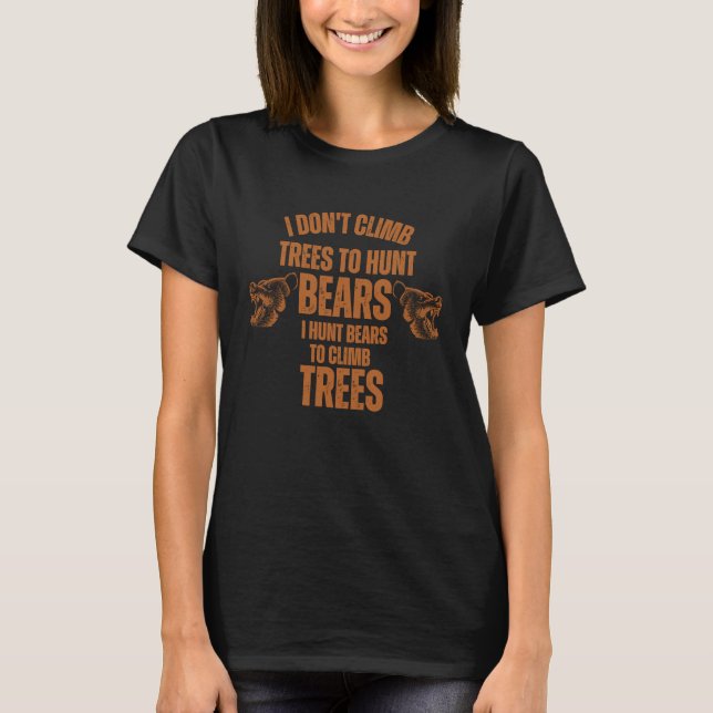 Camiseta I Don't Climb Trees To Hunt Bear Hunting (Frente)
