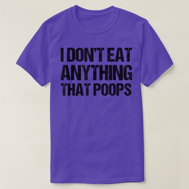 Camiseta I Don't Eat Anything That Poops  (Frente do Design)