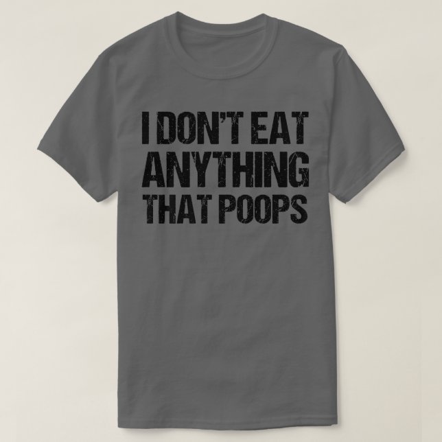 Camiseta I Don't Eat Anything That Poops  (Frente do Design)