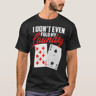 Camiseta I Dont Even Fold My Laundry Poker Player 