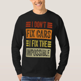 Camiseta I Don't Fix Cars I Fix The Impossible Mechanic