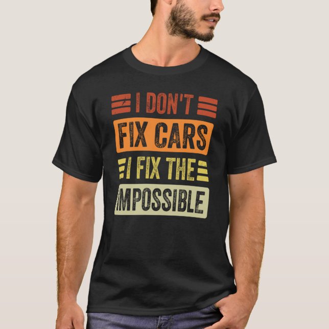Camiseta I Don't Fix Cars  I Fix The Impossible   Mechanic  (Frente)