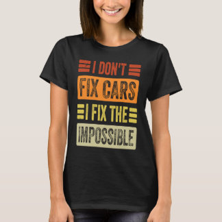 Camiseta I Don't Fix Cars  I Fix The Impossible   Mechanic 