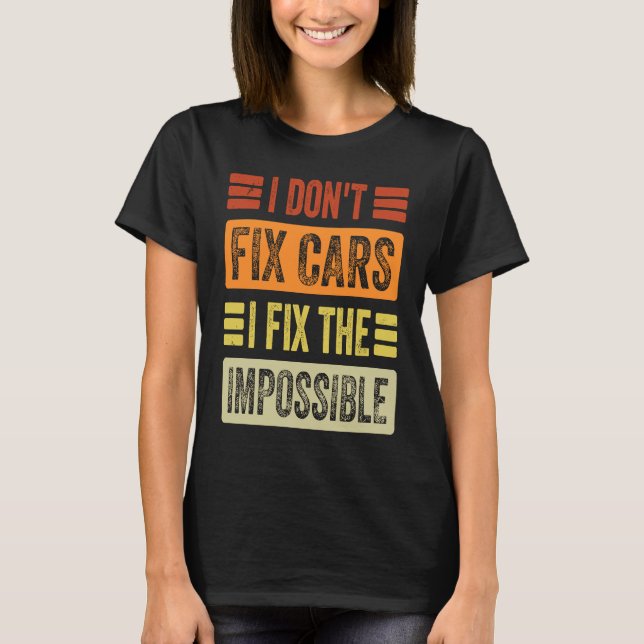 Camiseta I Don't Fix Cars  I Fix The Impossible   Mechanic  (Frente)