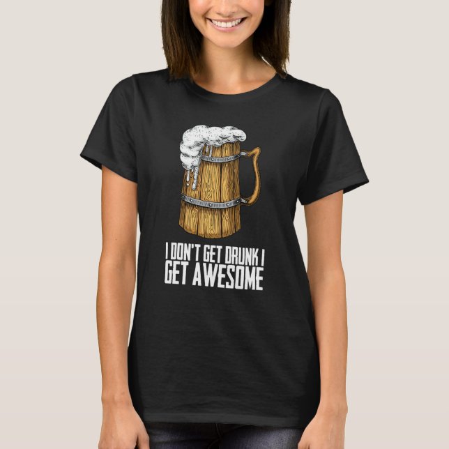 Camiseta I Dont Get Drunk I Get Awesome (Frente)