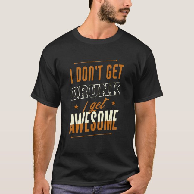 Camiseta I Don't Get Drunk I Get Awesome Behavior Drunk (Frente)