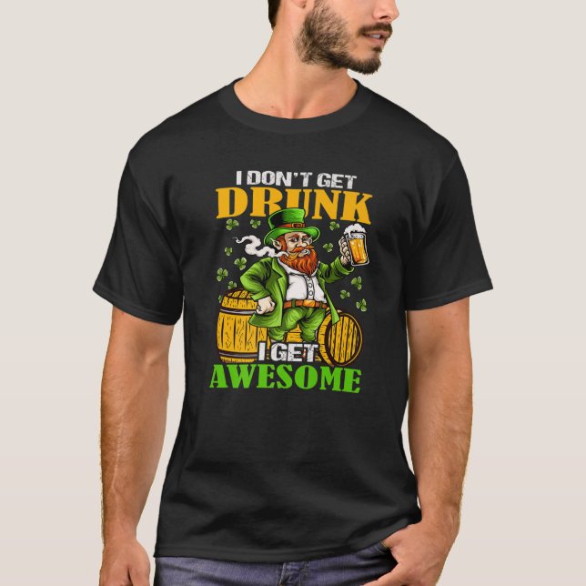 Camiseta I Don't Get Drunk I Get Awesome Cut Saint Patricks (Frente)