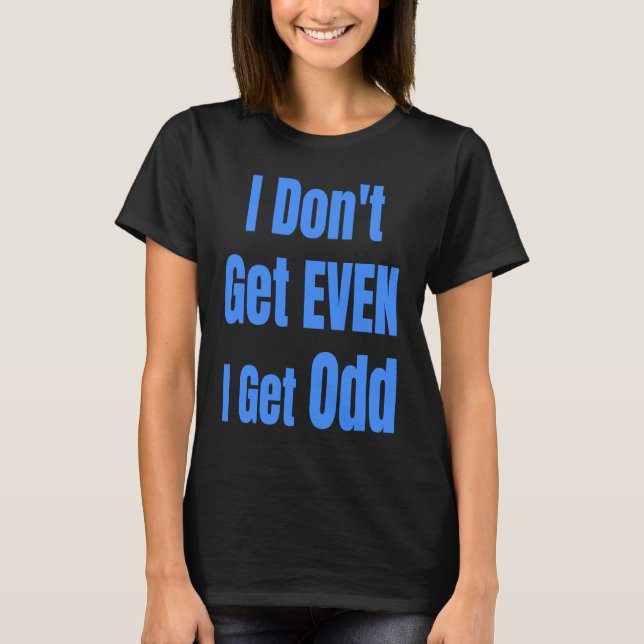Camiseta I Don't Get EVEN I Get Odd Funny Weird People Joke (Frente)