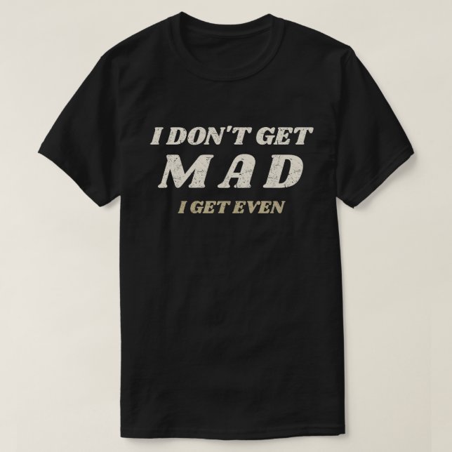 Camiseta I don't get Mad (Frente do Design)