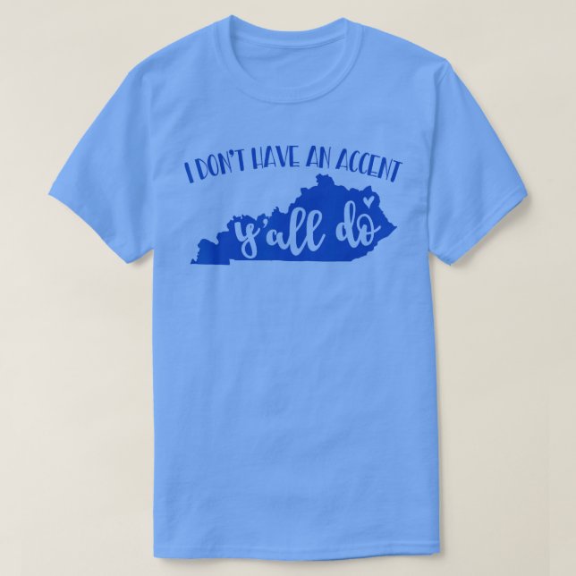 Camiseta I Dont Have An Accent Yall Do Kentucky Funny  (Frente do Design)