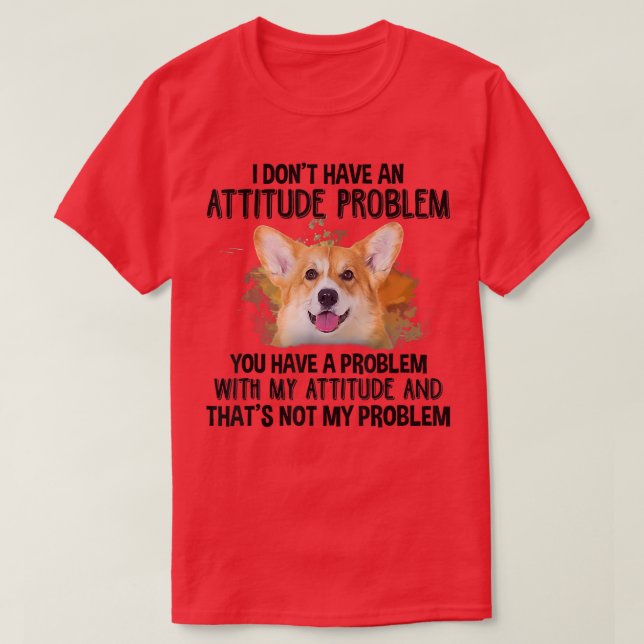 Camiseta I don't have an attitude problem corgi dog dog lov (Frente do Design)