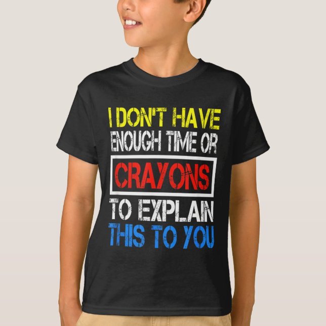 Camiseta I Don't Have Enough Time Or Crayons To Explain Thi (Frente)