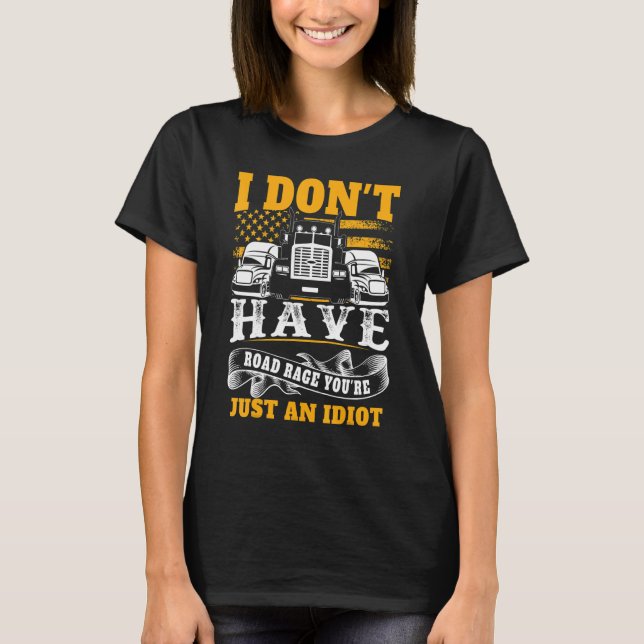 Camiseta I Don't Have Road Rage You're Just an Idiot  Truck (Frente)