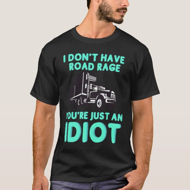 Camiseta I Don't Have Road Rage You're Just an Idiot  Truck (Frente)