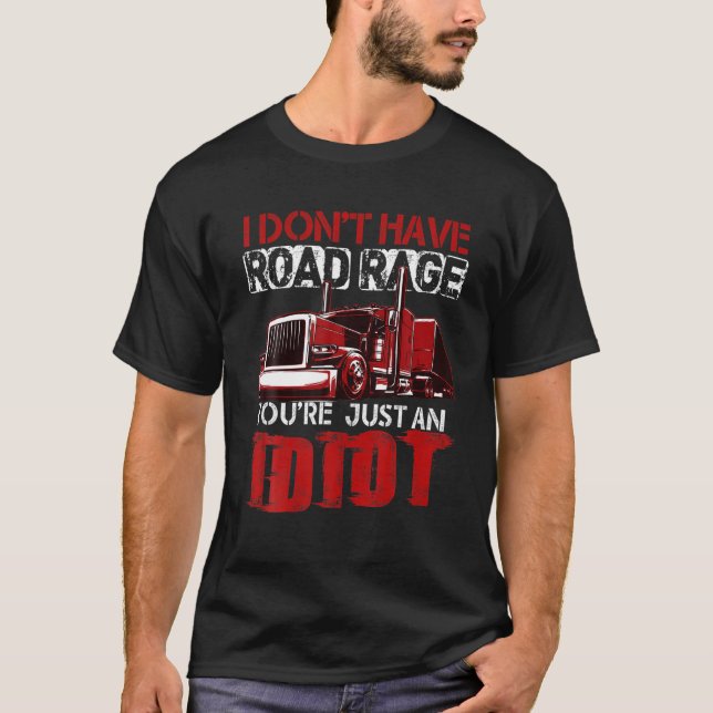 Camiseta I Don't Have Road Rage You're Just An Idiot Trucke (Frente)
