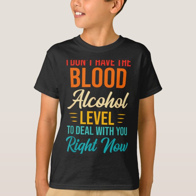 Camiseta I Don't Have The Blood Alcohol Level To With You  (Frente)