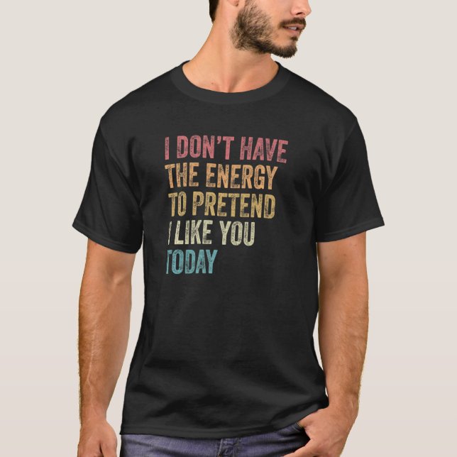 Camiseta I Don't Have The Energy To Pretend I Like You Toda (Frente)