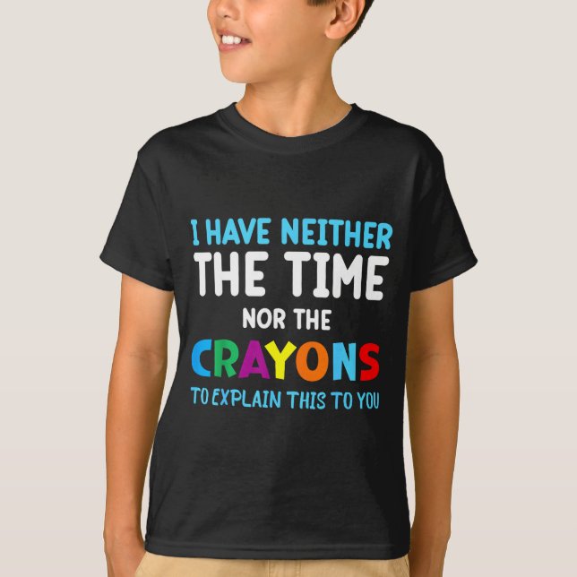Camiseta I Don't Have The Time Or The Crayons Funny Sarcasm (Frente)