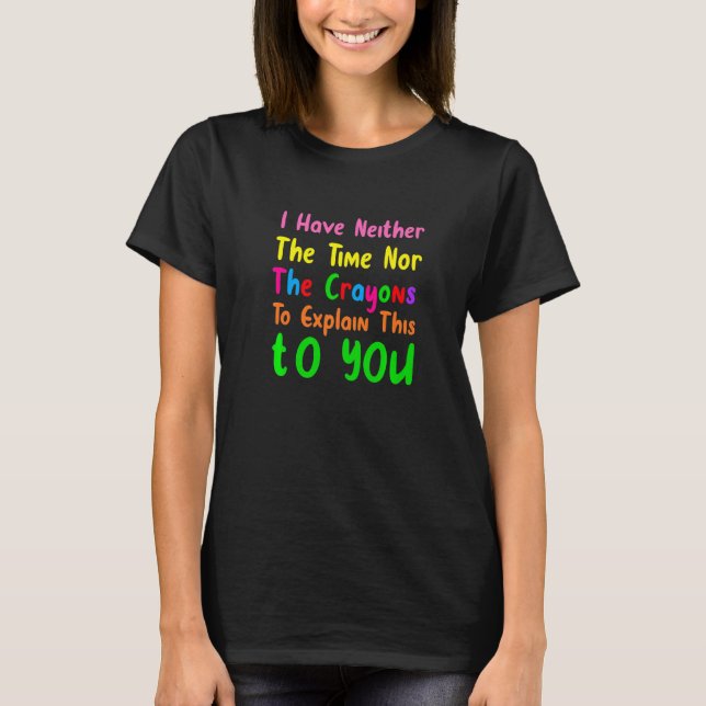 Camiseta I Don't Have The Time Or The Crayons  Sarcasm Quot (Frente)
