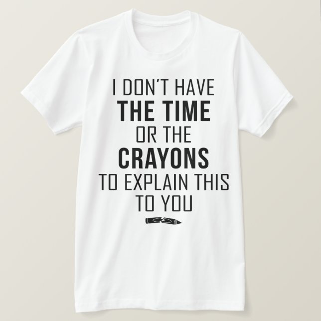 Camiseta I Don't Have The Time Or The Crayons To Explain (Frente do Design)