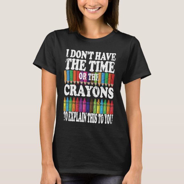 Camiseta I Don't Have The Time Or The Crayons To Explain Th (Frente)