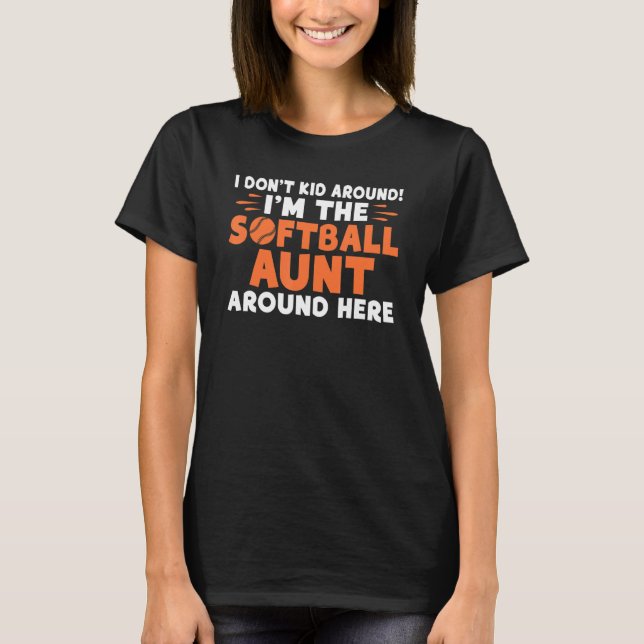 Camiseta I dont Kid around im the Softball Aunt around here (Frente)