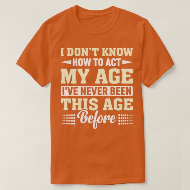 Camiseta I Dont Know How To Act My Age Funny Old People Men (Frente do Design)