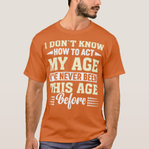 Camiseta I Dont Know How To Act My Age Funny Old People Men