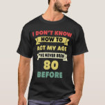 Camiseta I Don't Know How To Act My Age Sarcastic 80th Birt<br><div class="desc">I Don't Know How To Act My Age Sarcastic 80th Birthday Humor.</div>