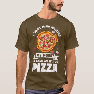 Camiseta I don't mind wasting my money on pizza pizzas pizz