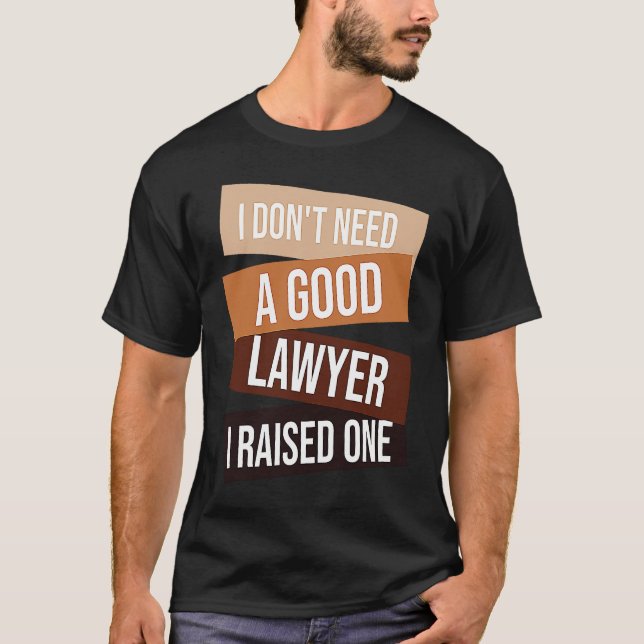 Camiseta I Don't Need A Good Lawyer I Raised One  Lawyer qu (Frente)